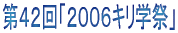 第42回2006キリ学祭