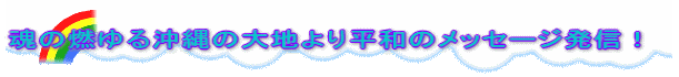 魂の燃ゆる沖縄の大地より平和のメッセージ発信!!